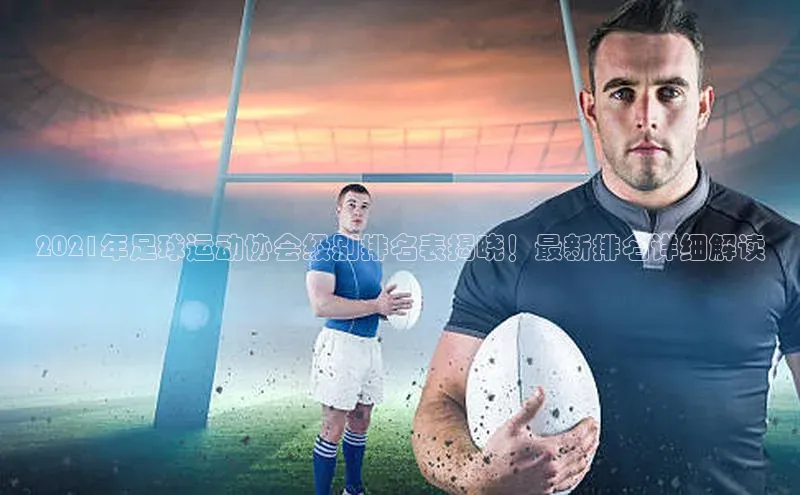 谈球吧平台app轻美电器2021年足球运动协会级别排名表揭晓！最新排名详细解读