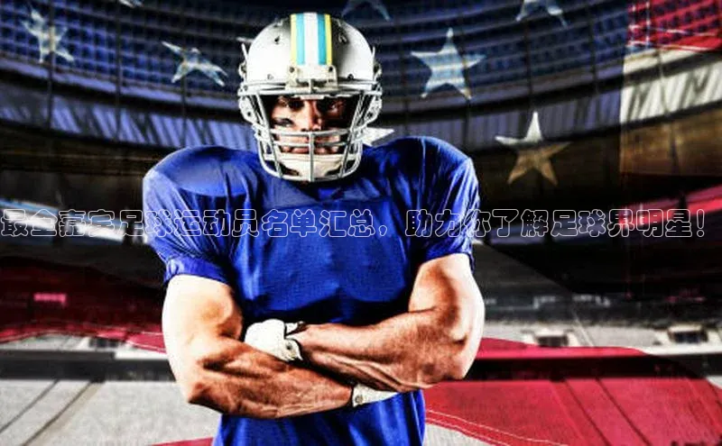 谈球吧体育赛事百度众测最全嘉宾足球运动员名单汇总，助力你了解足球界明星！