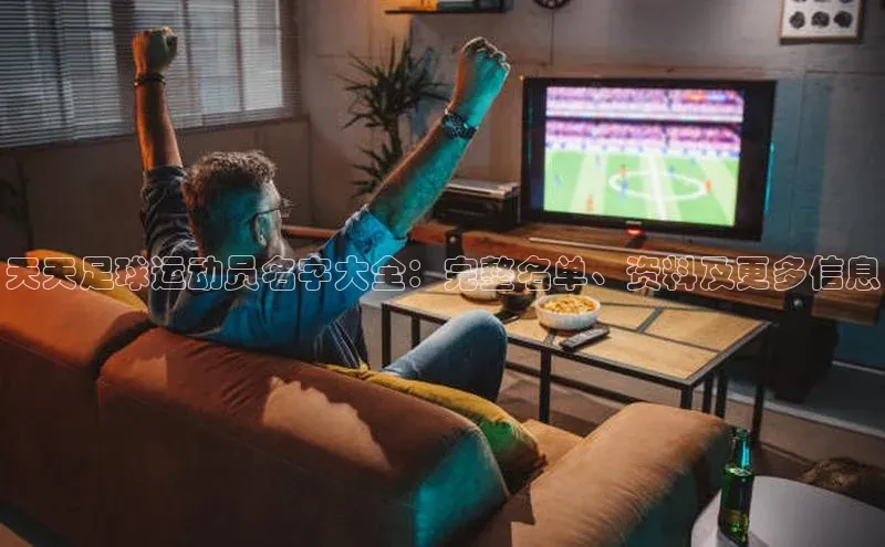 谈球吧app小度商城天天足球运动员名字大全：完整名单、资料及更多信息