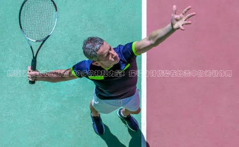 谈球吧app小度商城揭秘足球运动员身高190多的神秘力量：探寻身材优势在比赛中的关键作用