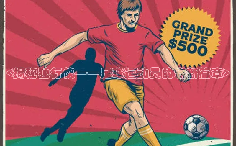 谈球吧体育平台知乎<揭秘独行侠——足球运动员的崭新篇章>