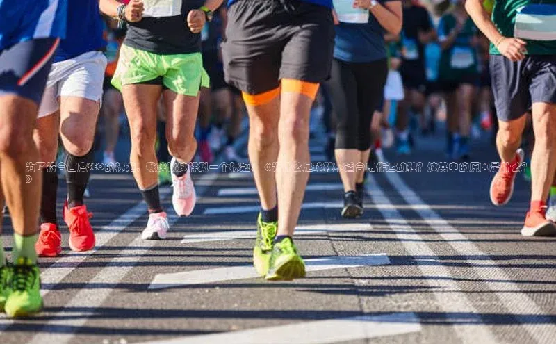 谈球吧体育龙门直播赛富乐斯为了符合百度SEO的标准，我建议这样拟一个标题：《为什么足球鞋不适合用作运动鞋？这其中的原因是什么？》