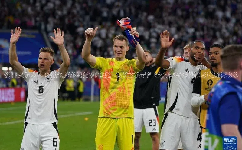 谈球吧登录网蓝色光标《如何成为一名优秀的篮球和足球二级运动员：关键步骤和训练技巧揭秘》