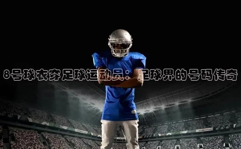 谈球吧官网app华策影视8号球衣穿足球运动员：足球界的号码传奇