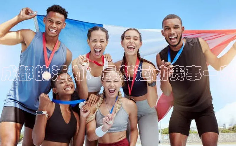 谈球吧官网入口同程成都的活力：最新运动赛事一览