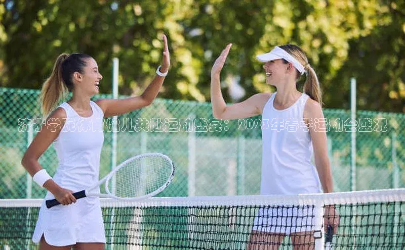 谈球吧体育app荣信文化济宁学院体育健儿共赴运动盛宴：2023年春季运动会盛况