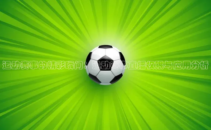 运动赛事的精彩瞬间：运动赛事直播权限与应用分析