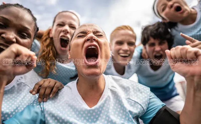 激情燃动赛场：一场视觉与速度的盛宴——赛事发布会的运动型背景