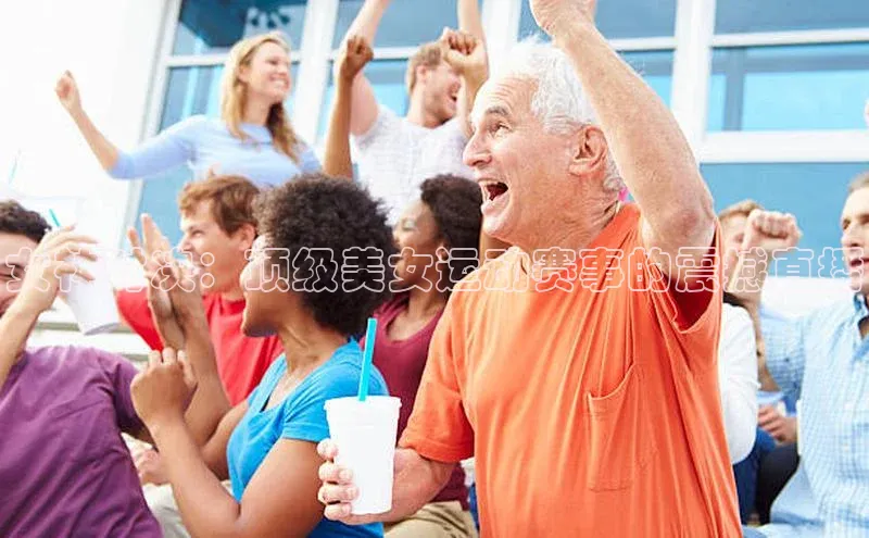 女神对决：顶级美女运动赛事的震撼直播