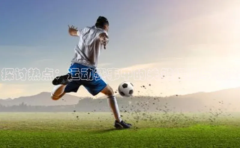探讨热点：运动赛事中的关键提问与深度