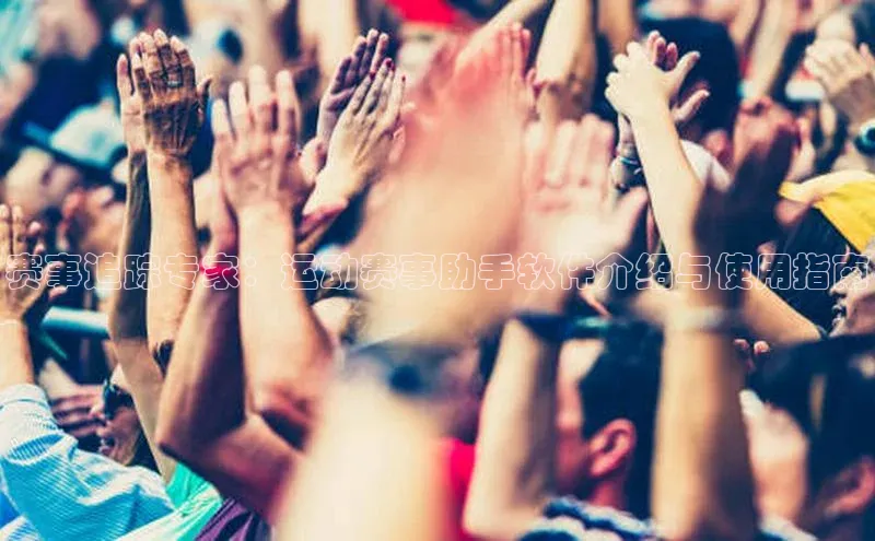 赛事追踪专家：运动赛事助手软件介绍与使用指南