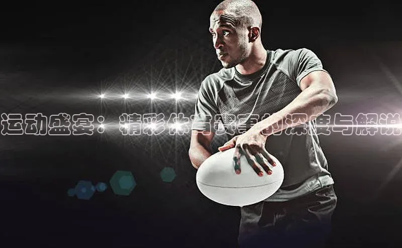运动盛宴：精彩体育赛事的深度与解说