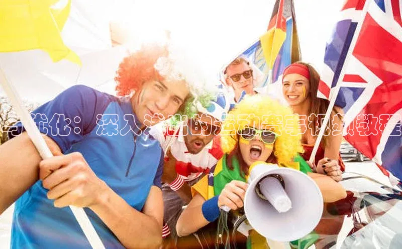 与优化：深入浅出的运动赛事视频教程