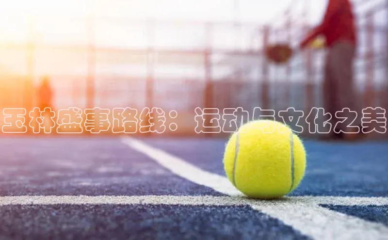 玉林盛事路线：运动与文化之美