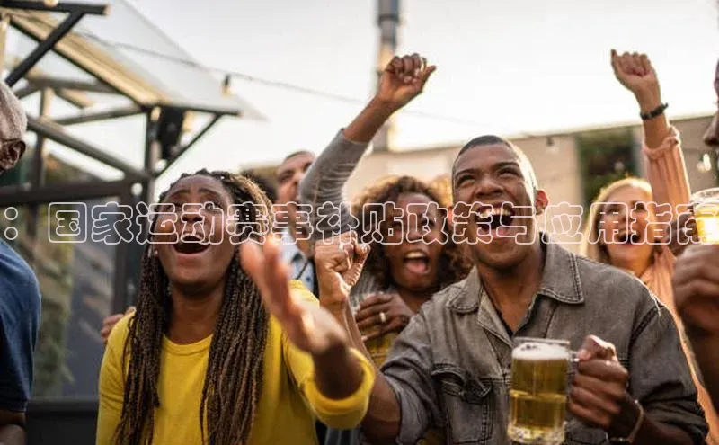 ：国家运动赛事补贴政策与应用指南