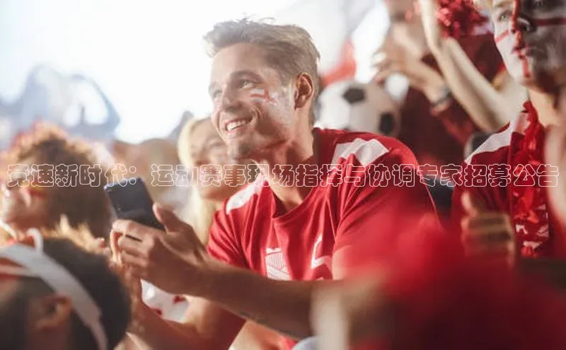 竞速新时代：运动赛事现场指挥与协调专家招募公告